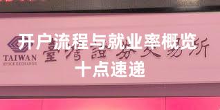 开户流程与就业率概览 十点速递