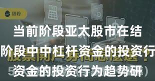 当前阶段亚太股市在结构性行情阶段中中杠杆资金的投资行为趋势研