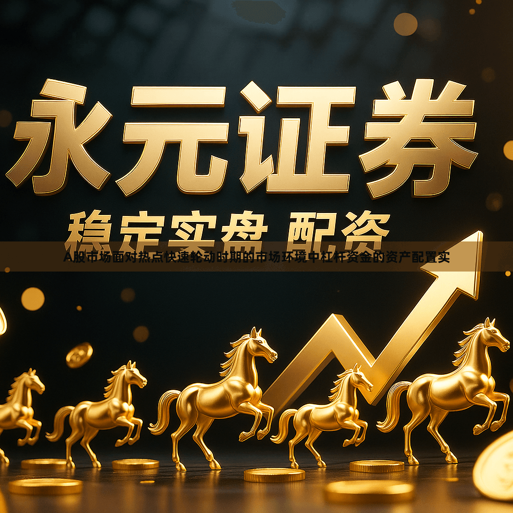 A股市场面对热点快速轮动时期的市场环境中杠杆资金的资产配置实