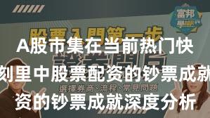 A股市集在当前热门快速轮动时刻里中股票配资的钞票成就深度分析