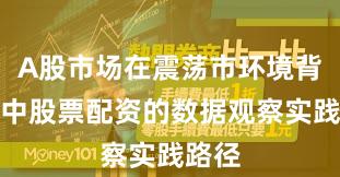 A股市场在震荡市环境背景下中股票配资的数据观察实践路径
