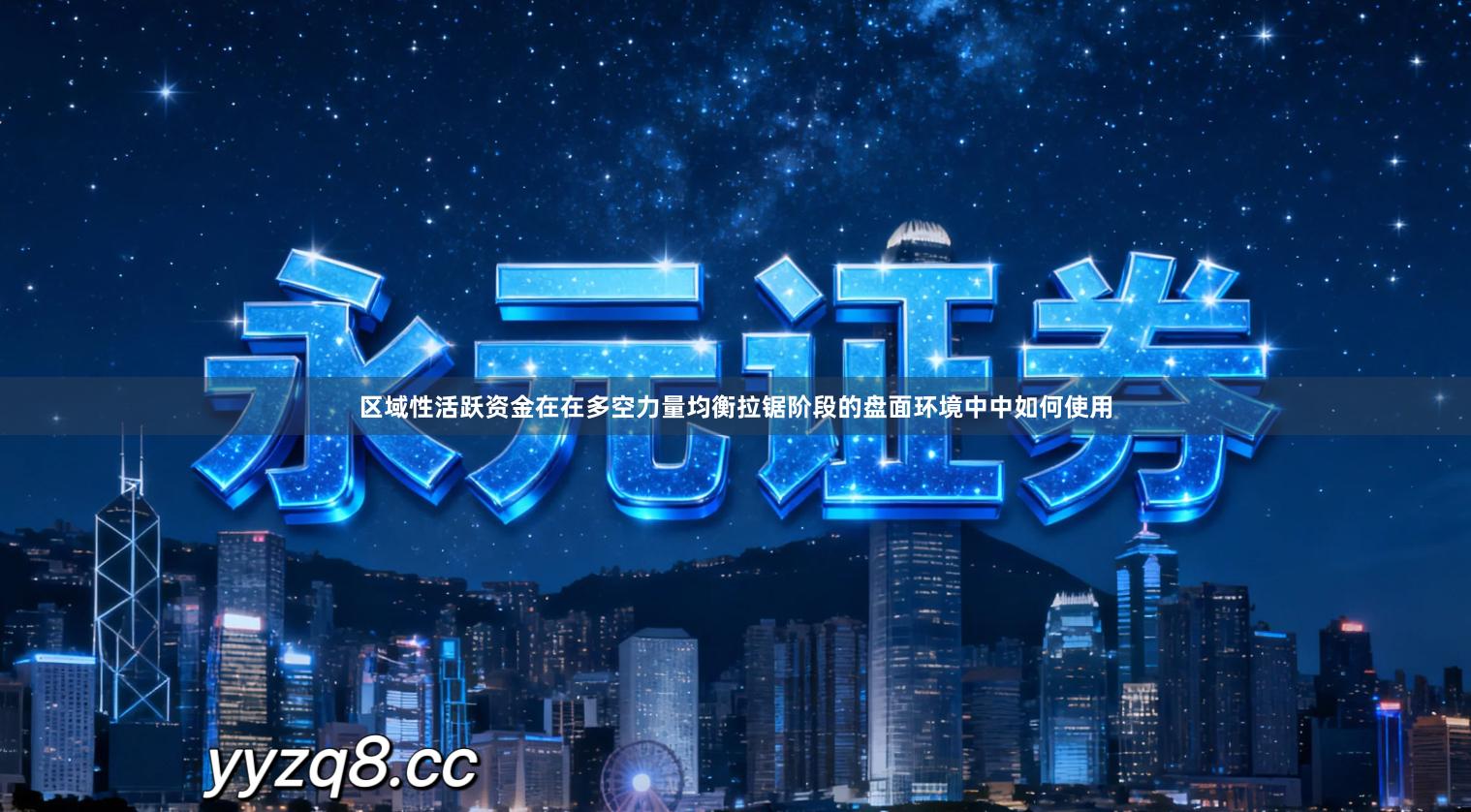 区域性活跃资金在在多空力量均衡拉锯阶段的盘面环境中中如何使用