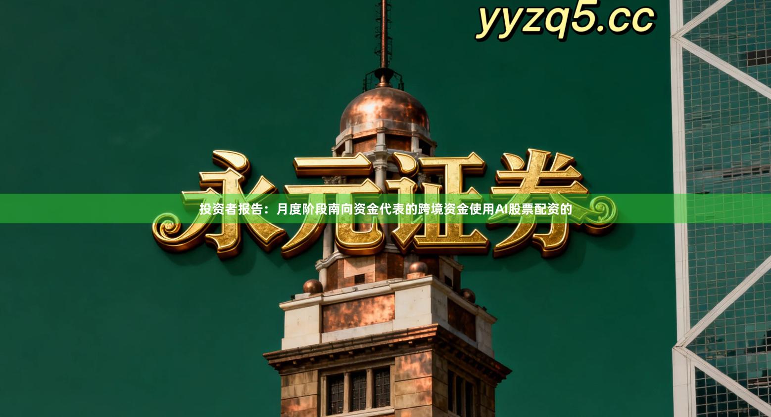 投资者报告：月度阶段南向资金代表的跨境资金使用AI股票配资的