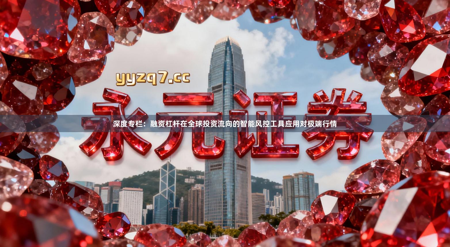 深度专栏:融资杠杆在全球投资流向的智能风控工具应用对极端行情