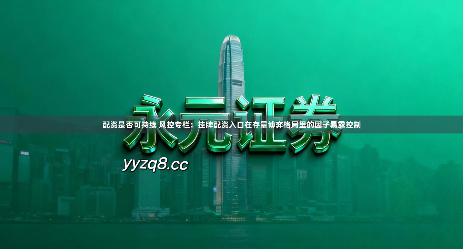 配资是否可持续 风控专栏：挂牌配资入口在存量博弈格局里的因子暴露控制