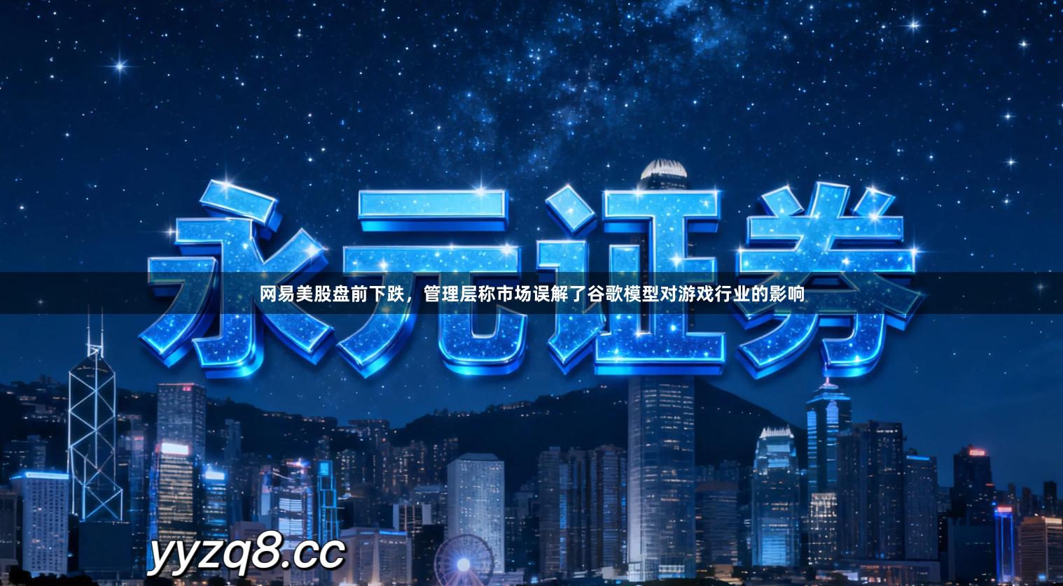 网易美股盘前下跌,管理层称市场误解了谷歌模型对游戏行业的影响